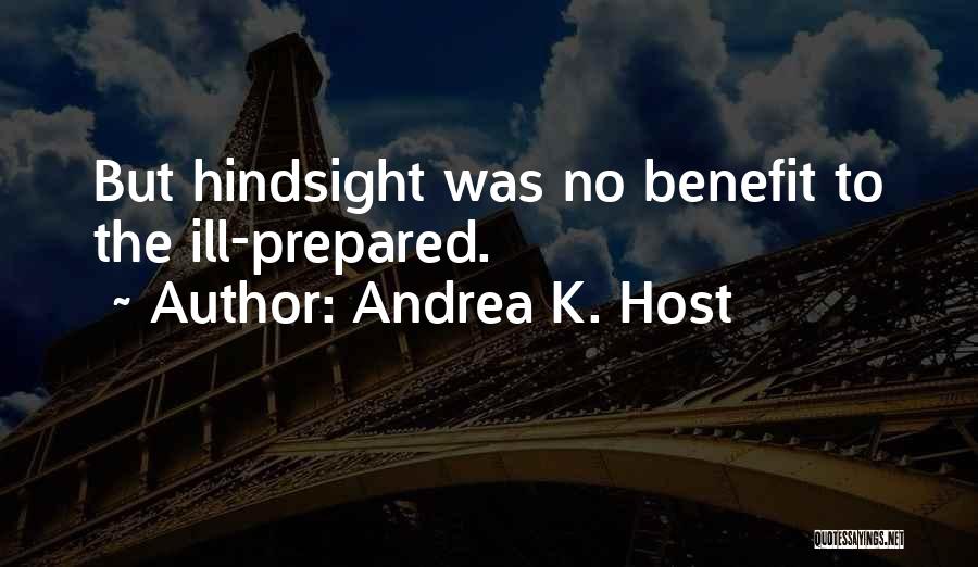 Andrea K. Host Quotes: But Hindsight Was No Benefit To The Ill-prepared.