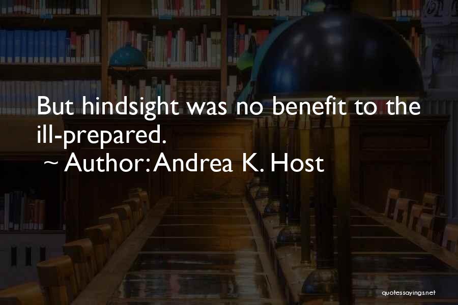 Andrea K. Host Quotes: But Hindsight Was No Benefit To The Ill-prepared.