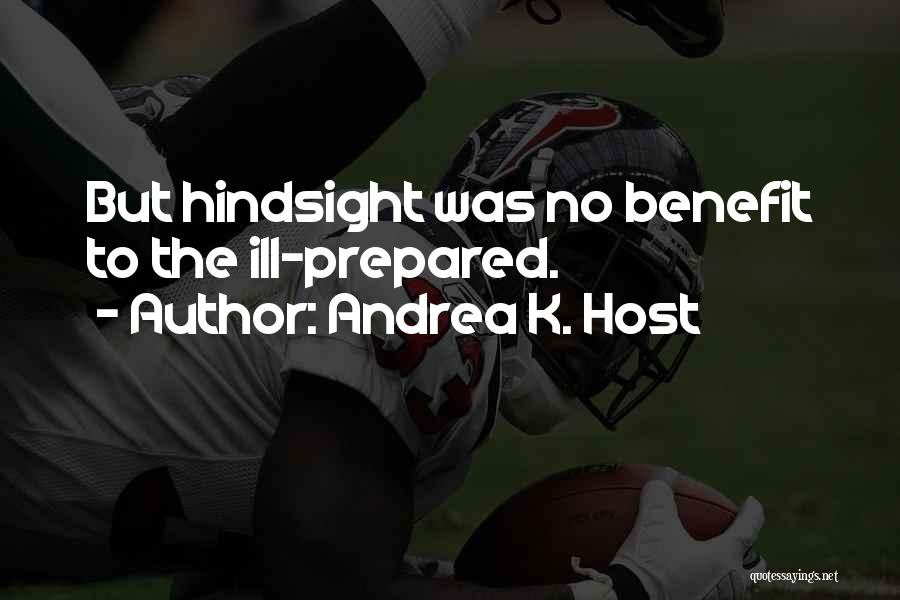 Andrea K. Host Quotes: But Hindsight Was No Benefit To The Ill-prepared.