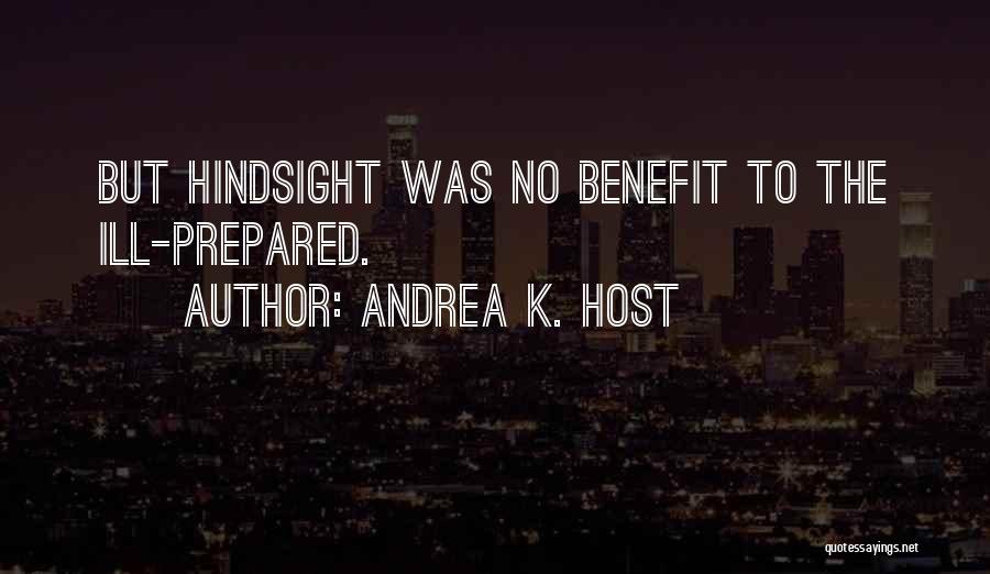 Andrea K. Host Quotes: But Hindsight Was No Benefit To The Ill-prepared.