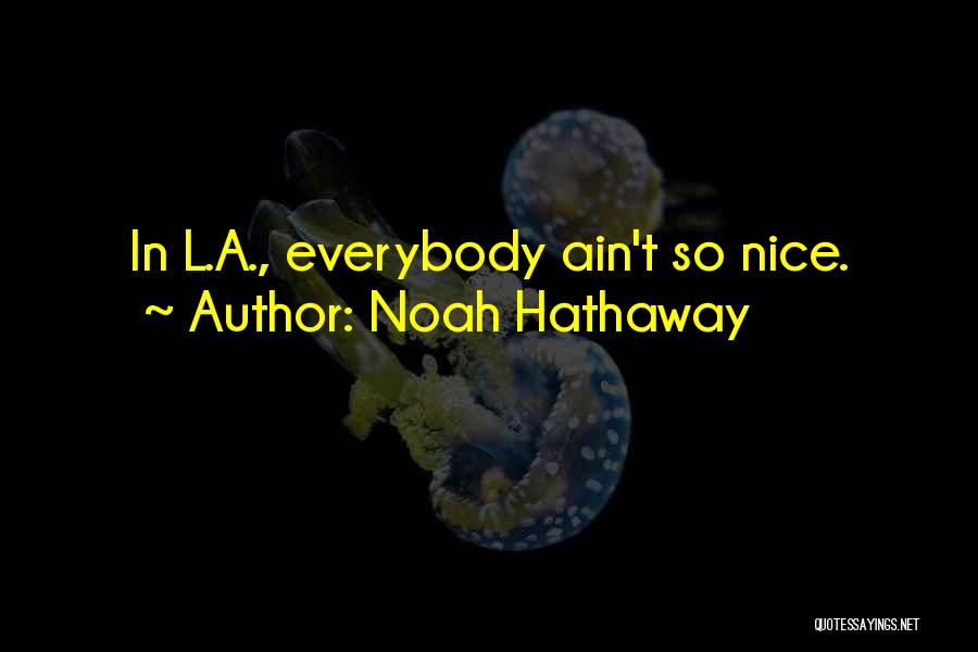 Noah Hathaway Quotes: In L.a., Everybody Ain't So Nice.