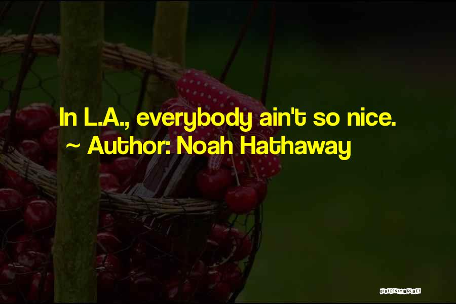 Noah Hathaway Quotes: In L.a., Everybody Ain't So Nice.