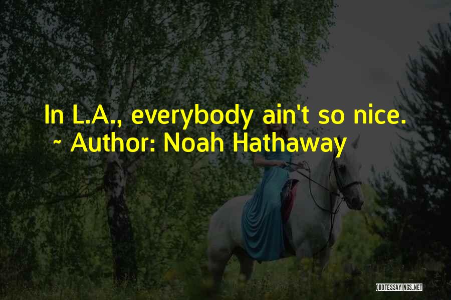 Noah Hathaway Quotes: In L.a., Everybody Ain't So Nice.