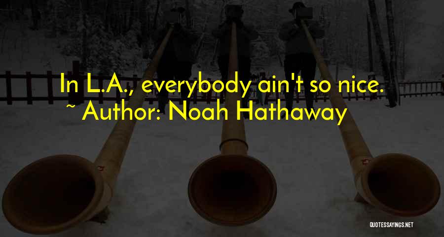 Noah Hathaway Quotes: In L.a., Everybody Ain't So Nice.