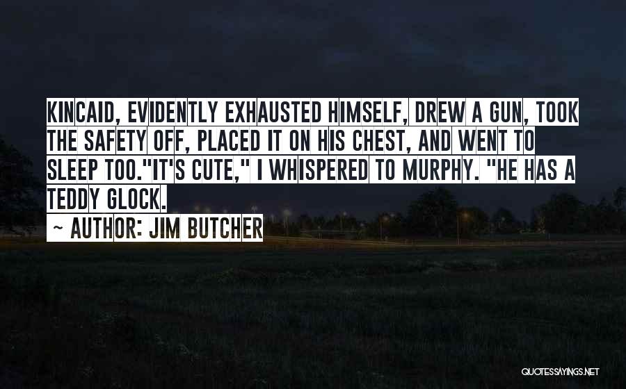 Jim Butcher Quotes: Kincaid, Evidently Exhausted Himself, Drew A Gun, Took The Safety Off, Placed It On His Chest, And Went To Sleep