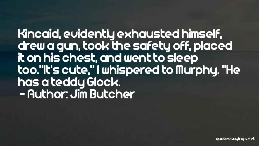 Jim Butcher Quotes: Kincaid, Evidently Exhausted Himself, Drew A Gun, Took The Safety Off, Placed It On His Chest, And Went To Sleep