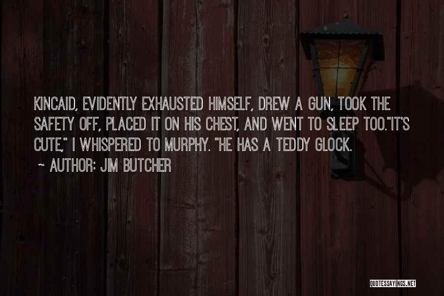 Jim Butcher Quotes: Kincaid, Evidently Exhausted Himself, Drew A Gun, Took The Safety Off, Placed It On His Chest, And Went To Sleep