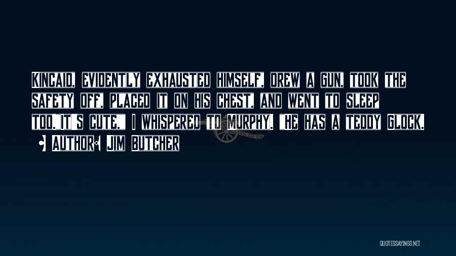 Jim Butcher Quotes: Kincaid, Evidently Exhausted Himself, Drew A Gun, Took The Safety Off, Placed It On His Chest, And Went To Sleep