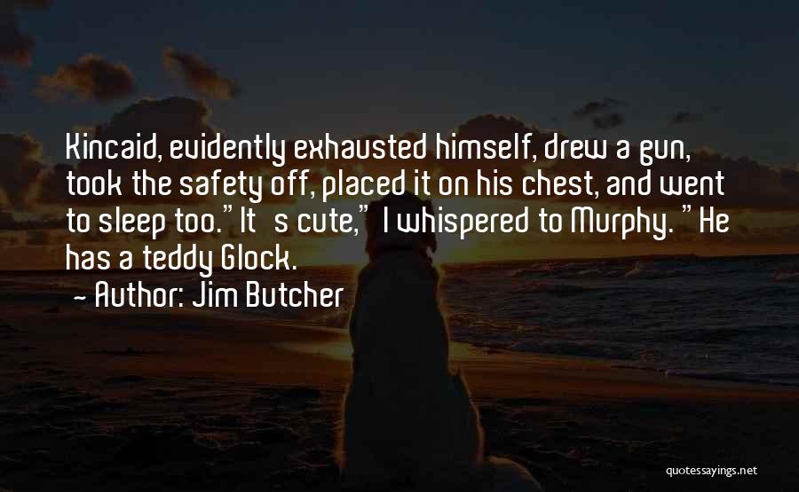 Jim Butcher Quotes: Kincaid, Evidently Exhausted Himself, Drew A Gun, Took The Safety Off, Placed It On His Chest, And Went To Sleep