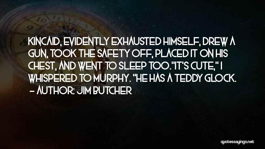 Jim Butcher Quotes: Kincaid, Evidently Exhausted Himself, Drew A Gun, Took The Safety Off, Placed It On His Chest, And Went To Sleep