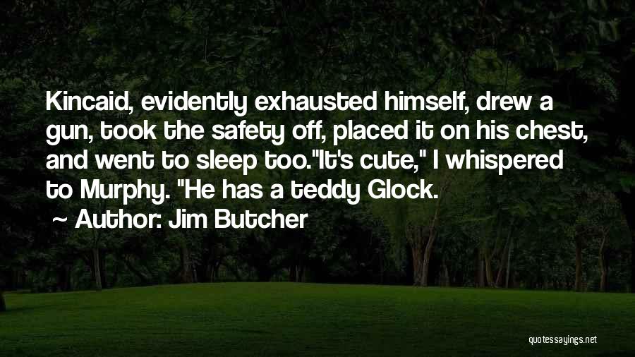 Jim Butcher Quotes: Kincaid, Evidently Exhausted Himself, Drew A Gun, Took The Safety Off, Placed It On His Chest, And Went To Sleep