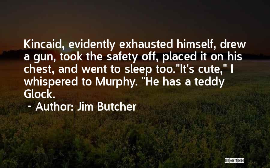 Jim Butcher Quotes: Kincaid, Evidently Exhausted Himself, Drew A Gun, Took The Safety Off, Placed It On His Chest, And Went To Sleep