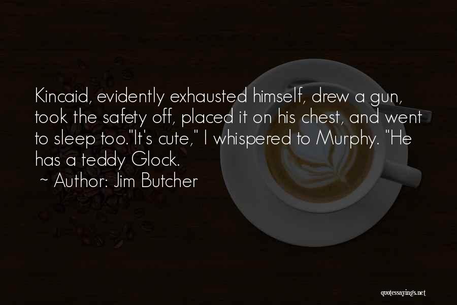 Jim Butcher Quotes: Kincaid, Evidently Exhausted Himself, Drew A Gun, Took The Safety Off, Placed It On His Chest, And Went To Sleep