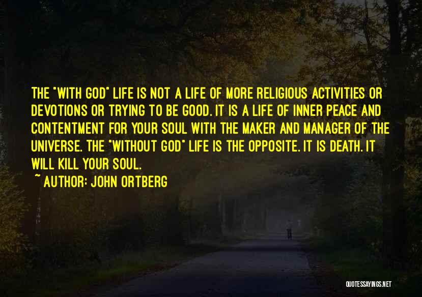 John Ortberg Quotes: The With God Life Is Not A Life Of More Religious Activities Or Devotions Or Trying To Be Good. It