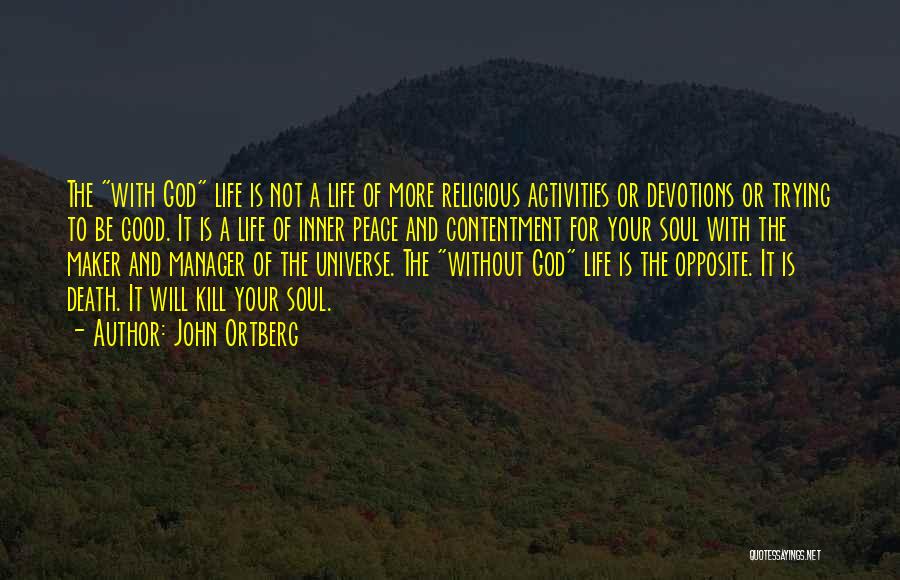John Ortberg Quotes: The With God Life Is Not A Life Of More Religious Activities Or Devotions Or Trying To Be Good. It