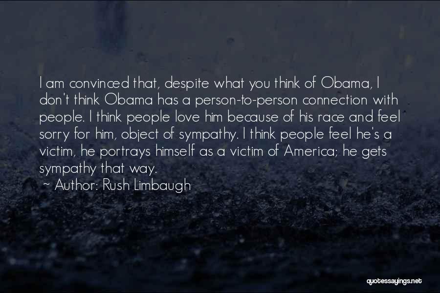 Rush Limbaugh Quotes: I Am Convinced That, Despite What You Think Of Obama, I Don't Think Obama Has A Person-to-person Connection With People.