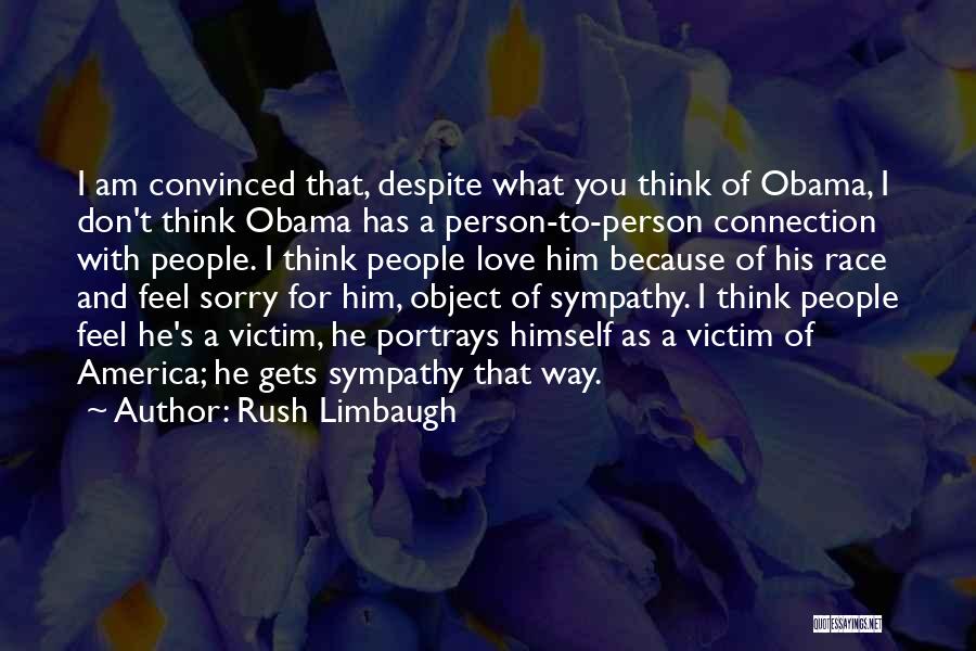 Rush Limbaugh Quotes: I Am Convinced That, Despite What You Think Of Obama, I Don't Think Obama Has A Person-to-person Connection With People.