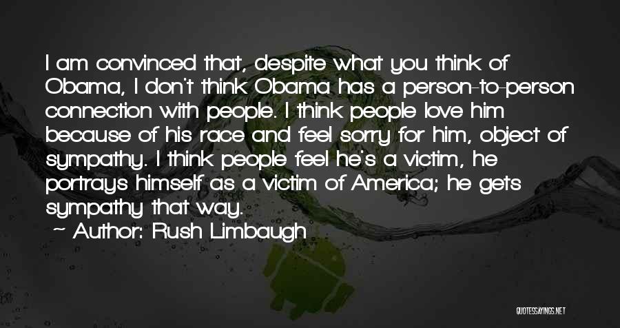 Rush Limbaugh Quotes: I Am Convinced That, Despite What You Think Of Obama, I Don't Think Obama Has A Person-to-person Connection With People.