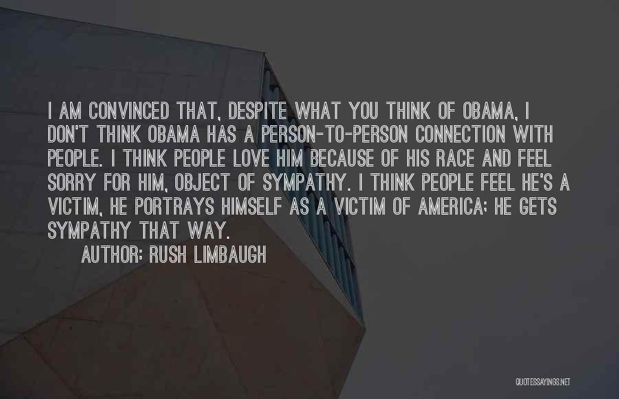 Rush Limbaugh Quotes: I Am Convinced That, Despite What You Think Of Obama, I Don't Think Obama Has A Person-to-person Connection With People.