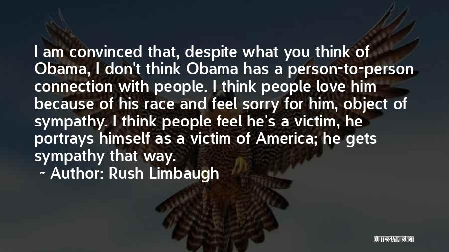 Rush Limbaugh Quotes: I Am Convinced That, Despite What You Think Of Obama, I Don't Think Obama Has A Person-to-person Connection With People.