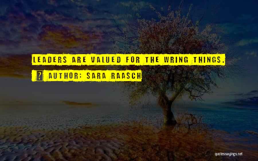 Sara Raasch Quotes: Leaders Are Valued For The Wring Things.