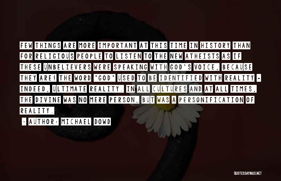 Michael Dowd Quotes: Few Things Are More Important At This Time In History Than For Religious People To Listen To The New Atheists