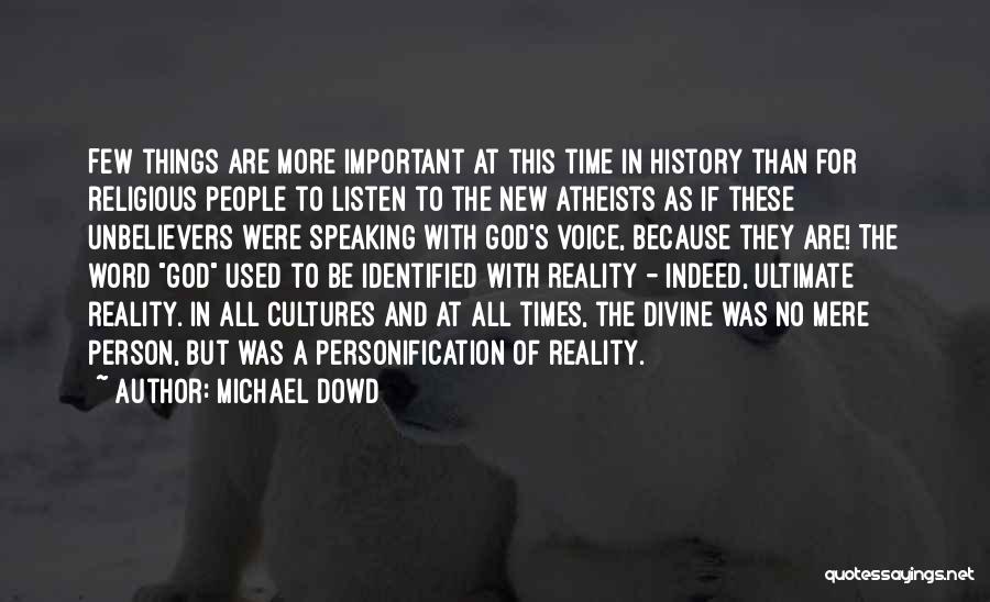 Michael Dowd Quotes: Few Things Are More Important At This Time In History Than For Religious People To Listen To The New Atheists