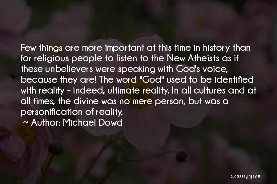 Michael Dowd Quotes: Few Things Are More Important At This Time In History Than For Religious People To Listen To The New Atheists