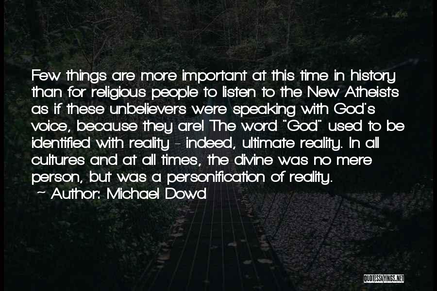 Michael Dowd Quotes: Few Things Are More Important At This Time In History Than For Religious People To Listen To The New Atheists