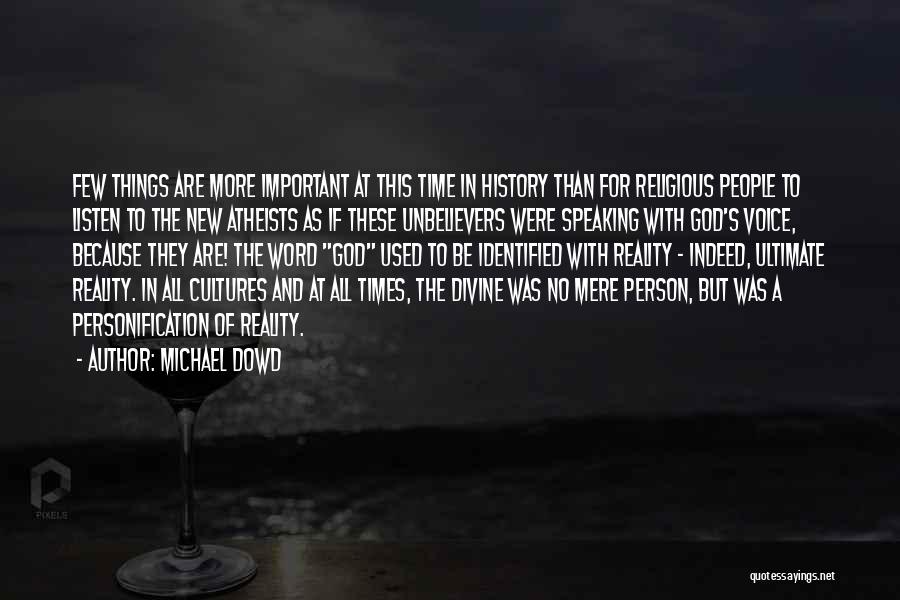 Michael Dowd Quotes: Few Things Are More Important At This Time In History Than For Religious People To Listen To The New Atheists