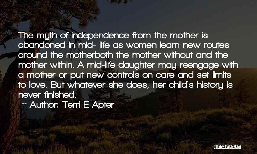 Terri E Apter Quotes: The Myth Of Independence From The Mother Is Abandoned In Mid- Life As Women Learn New Routes Around The Motherboth