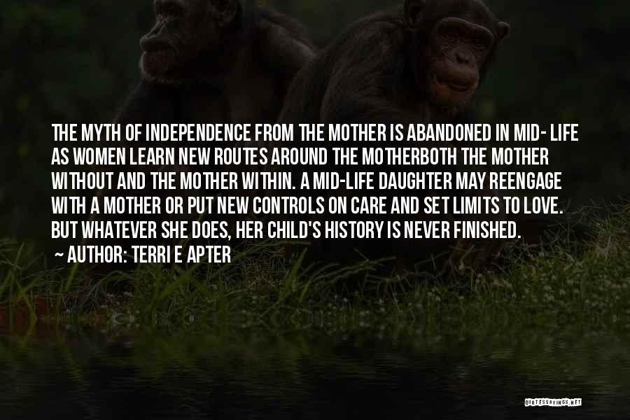 Terri E Apter Quotes: The Myth Of Independence From The Mother Is Abandoned In Mid- Life As Women Learn New Routes Around The Motherboth