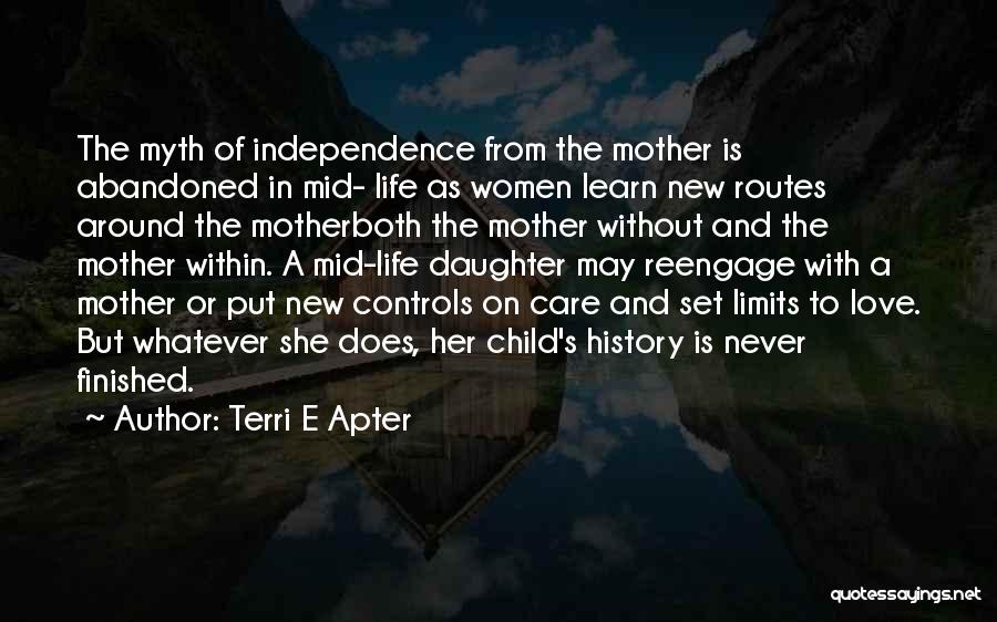 Terri E Apter Quotes: The Myth Of Independence From The Mother Is Abandoned In Mid- Life As Women Learn New Routes Around The Motherboth