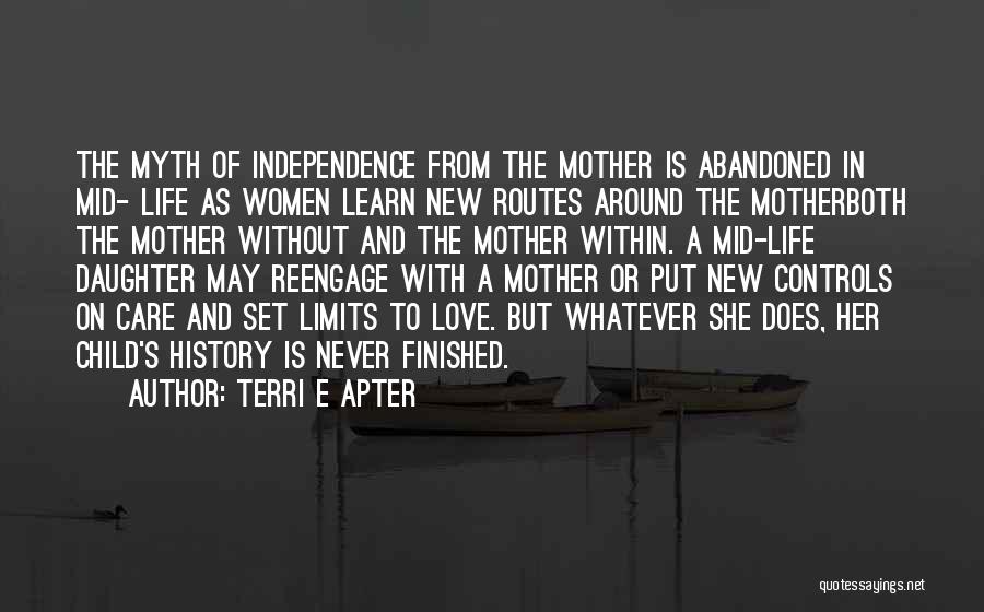 Terri E Apter Quotes: The Myth Of Independence From The Mother Is Abandoned In Mid- Life As Women Learn New Routes Around The Motherboth