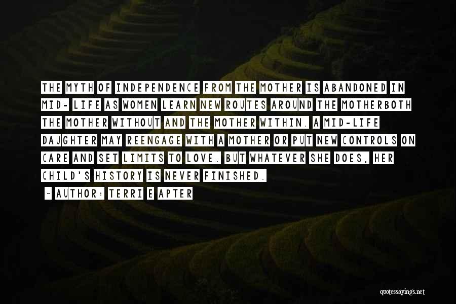 Terri E Apter Quotes: The Myth Of Independence From The Mother Is Abandoned In Mid- Life As Women Learn New Routes Around The Motherboth