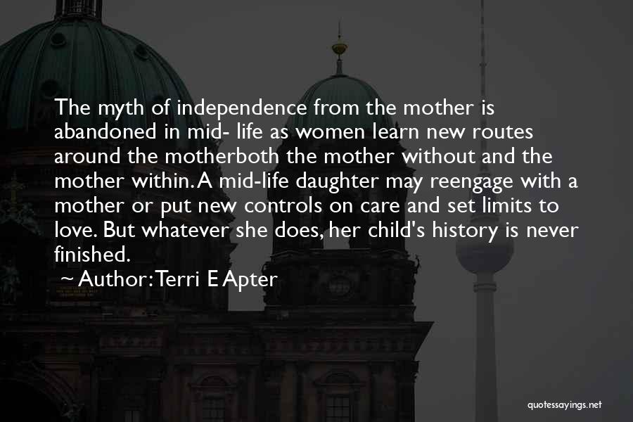 Terri E Apter Quotes: The Myth Of Independence From The Mother Is Abandoned In Mid- Life As Women Learn New Routes Around The Motherboth
