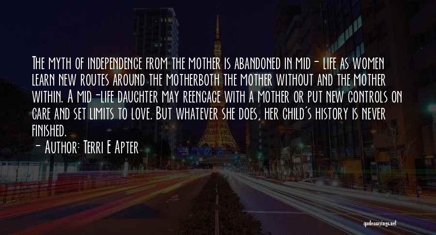 Terri E Apter Quotes: The Myth Of Independence From The Mother Is Abandoned In Mid- Life As Women Learn New Routes Around The Motherboth