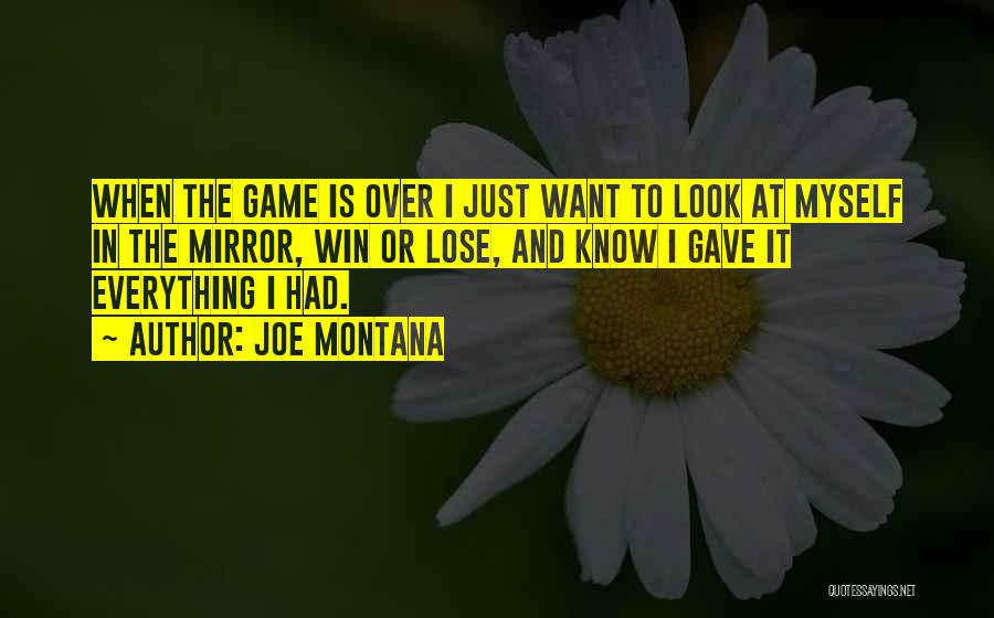 Joe Montana Quotes: When The Game Is Over I Just Want To Look At Myself In The Mirror, Win Or Lose, And Know