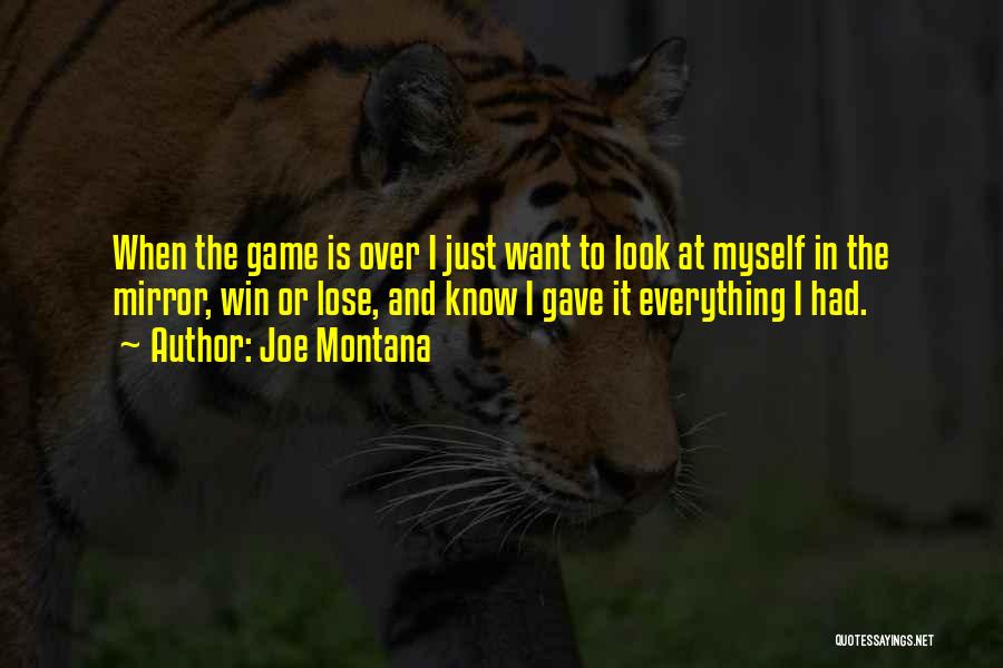 Joe Montana Quotes: When The Game Is Over I Just Want To Look At Myself In The Mirror, Win Or Lose, And Know