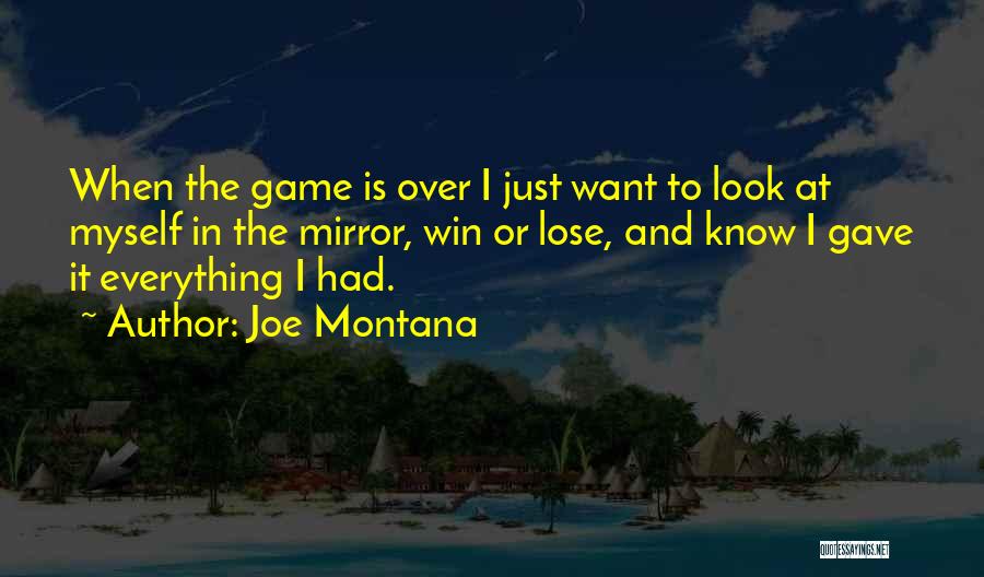 Joe Montana Quotes: When The Game Is Over I Just Want To Look At Myself In The Mirror, Win Or Lose, And Know