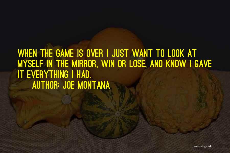 Joe Montana Quotes: When The Game Is Over I Just Want To Look At Myself In The Mirror, Win Or Lose, And Know