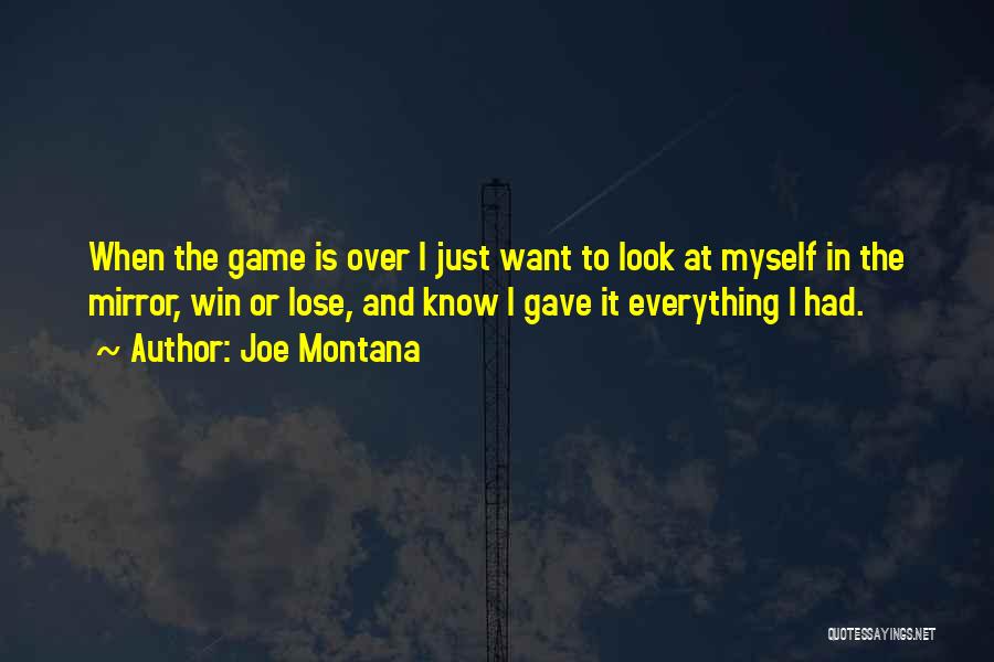 Joe Montana Quotes: When The Game Is Over I Just Want To Look At Myself In The Mirror, Win Or Lose, And Know