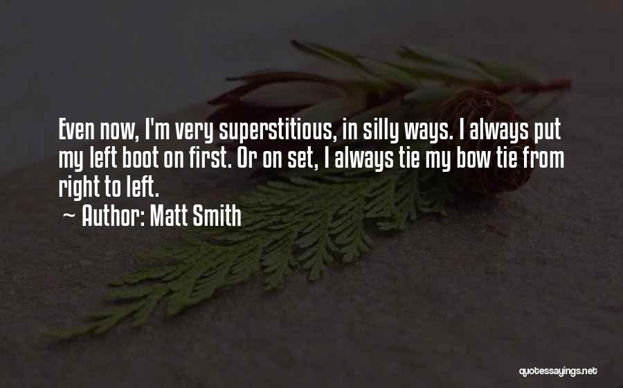 Matt Smith Quotes: Even Now, I'm Very Superstitious, In Silly Ways. I Always Put My Left Boot On First. Or On Set, I