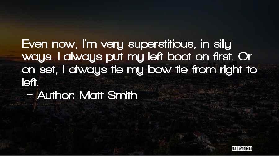 Matt Smith Quotes: Even Now, I'm Very Superstitious, In Silly Ways. I Always Put My Left Boot On First. Or On Set, I