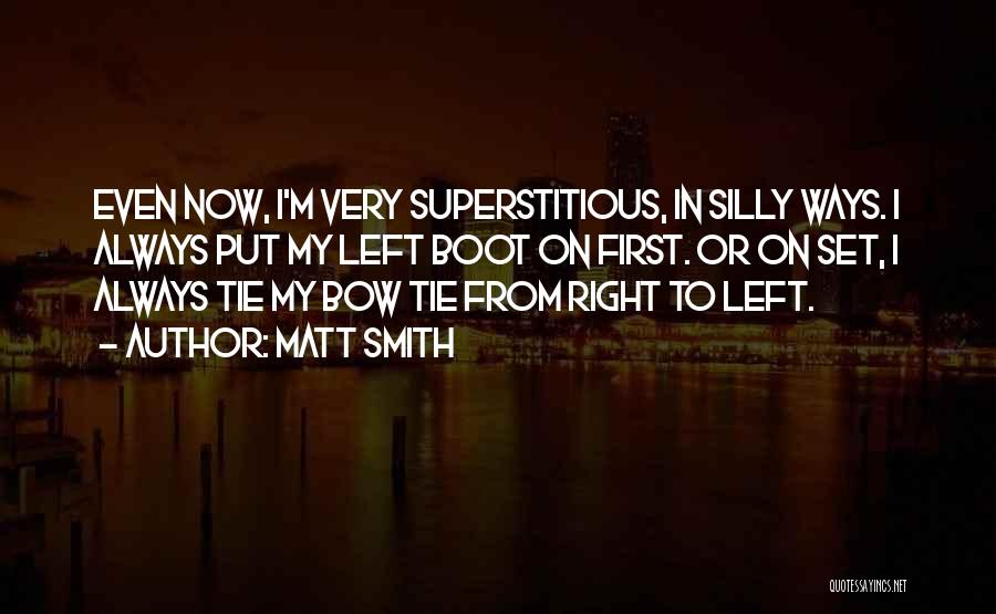 Matt Smith Quotes: Even Now, I'm Very Superstitious, In Silly Ways. I Always Put My Left Boot On First. Or On Set, I