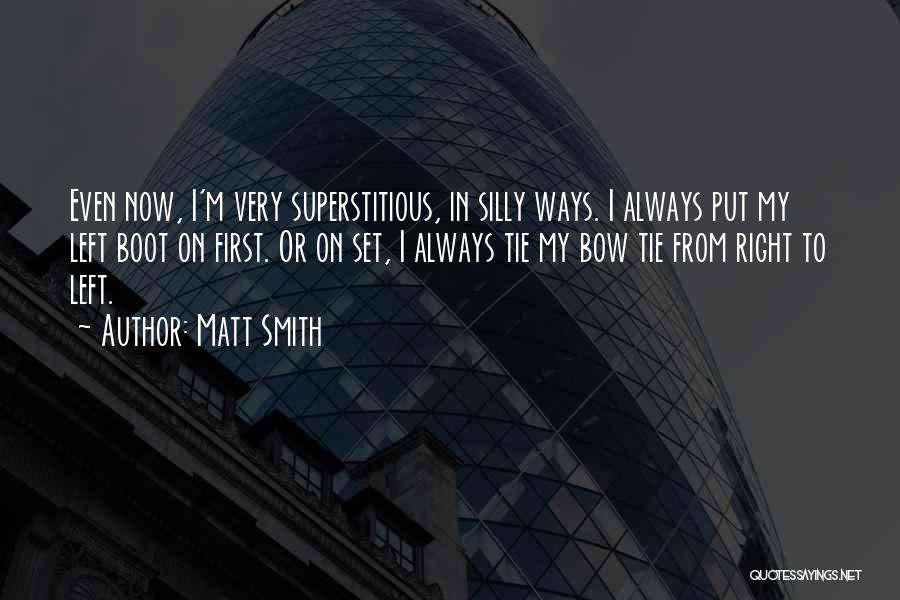 Matt Smith Quotes: Even Now, I'm Very Superstitious, In Silly Ways. I Always Put My Left Boot On First. Or On Set, I