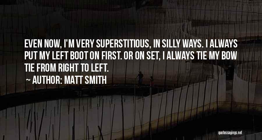 Matt Smith Quotes: Even Now, I'm Very Superstitious, In Silly Ways. I Always Put My Left Boot On First. Or On Set, I