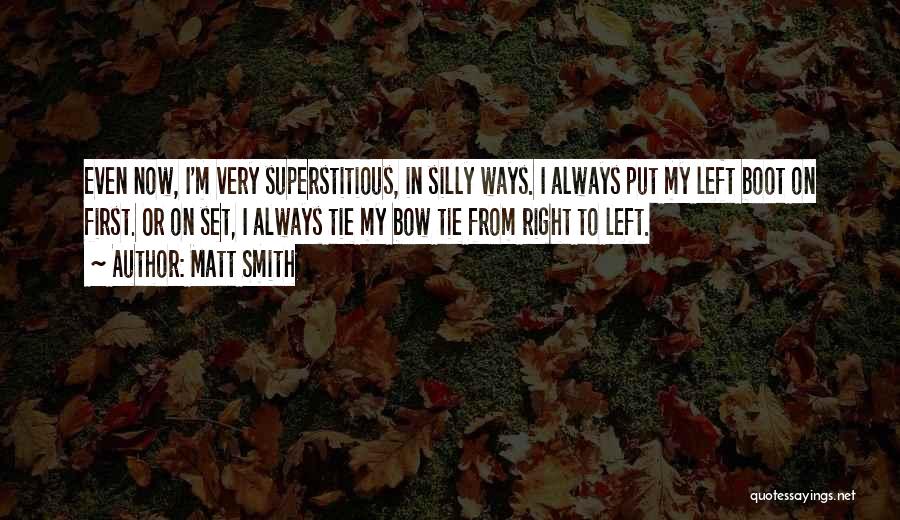 Matt Smith Quotes: Even Now, I'm Very Superstitious, In Silly Ways. I Always Put My Left Boot On First. Or On Set, I