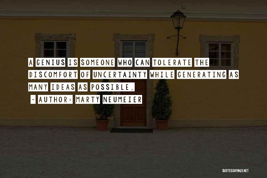Marty Neumeier Quotes: A Genius Is Someone Who Can Tolerate The Discomfort Of Uncertainty While Generating As Many Ideas As Possible.