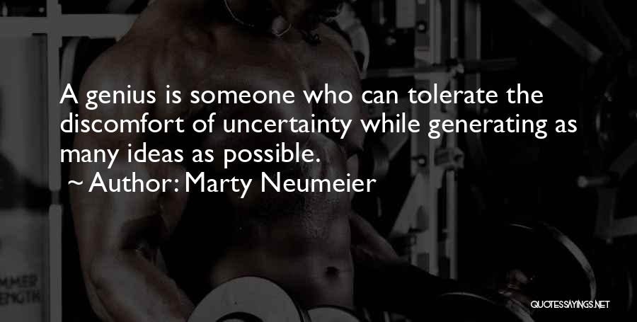 Marty Neumeier Quotes: A Genius Is Someone Who Can Tolerate The Discomfort Of Uncertainty While Generating As Many Ideas As Possible.